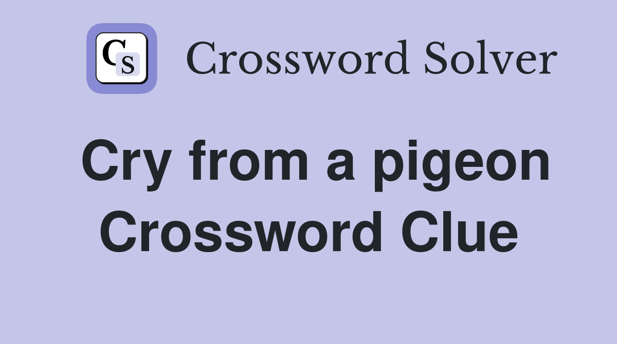 Cry from a pigeon Crossword Clue
