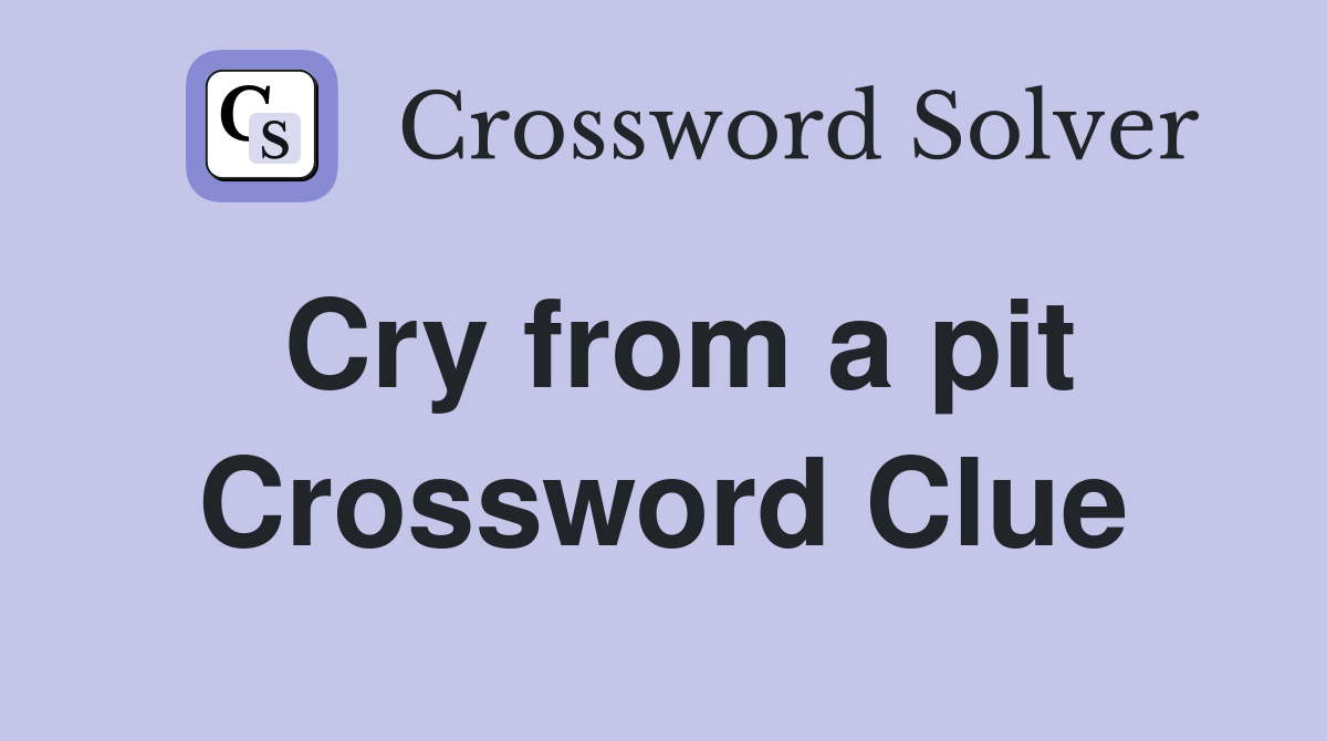 Cry from a pit Crossword Clue