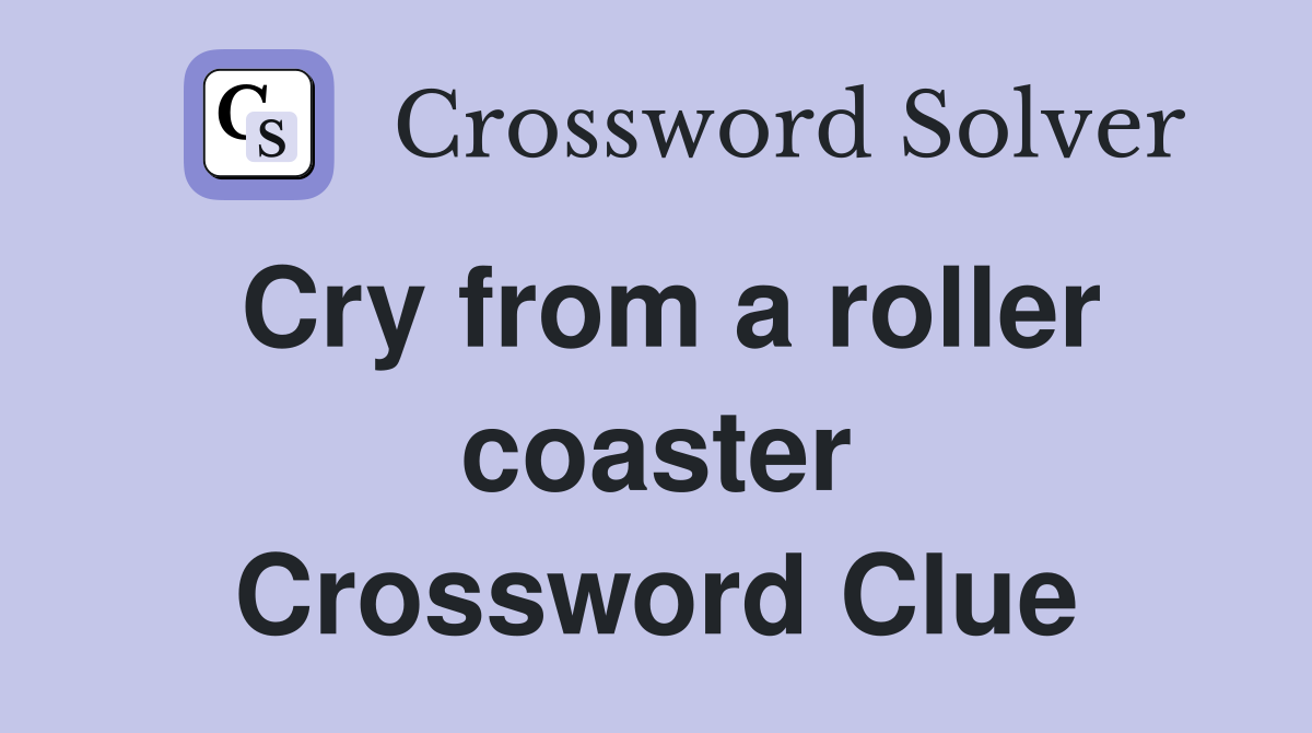 Cry from a roller coaster Crossword Clue