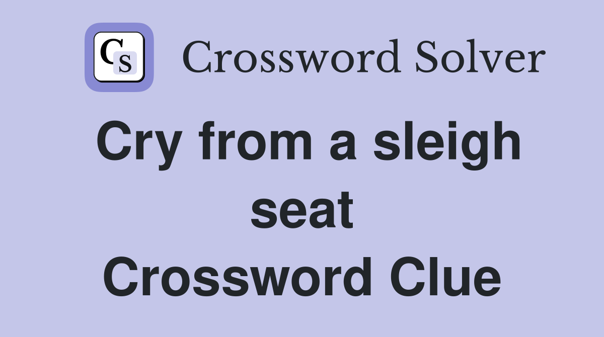 Cry from a sleigh seat Crossword Clue