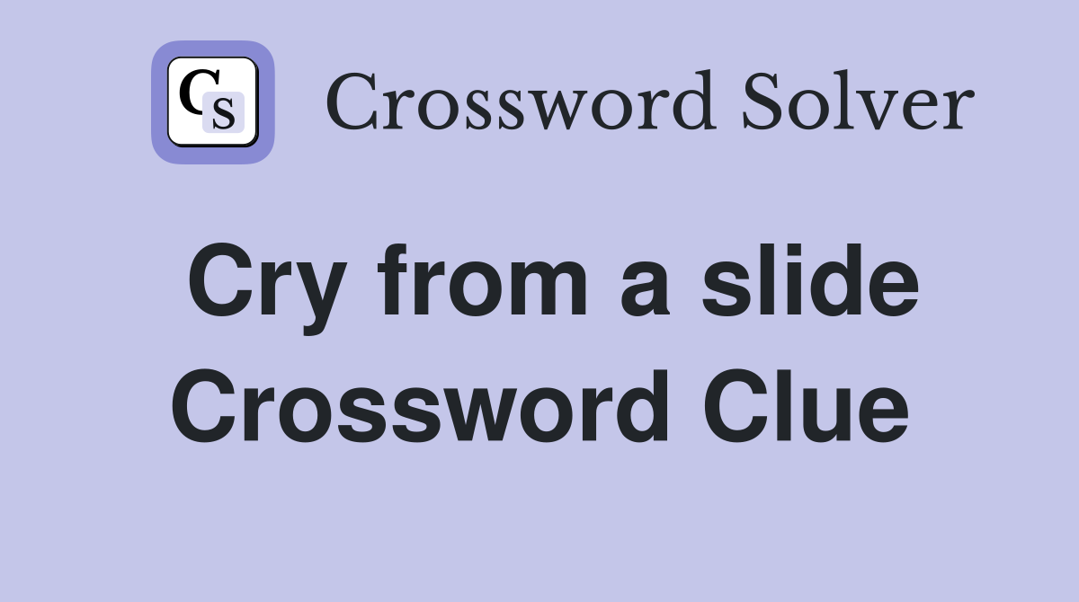 Cry from a slide Crossword Clue