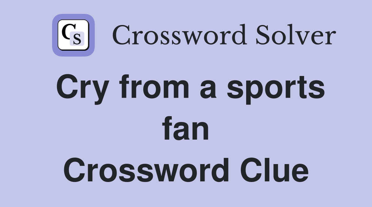 Cry from a sports fan Crossword Clue