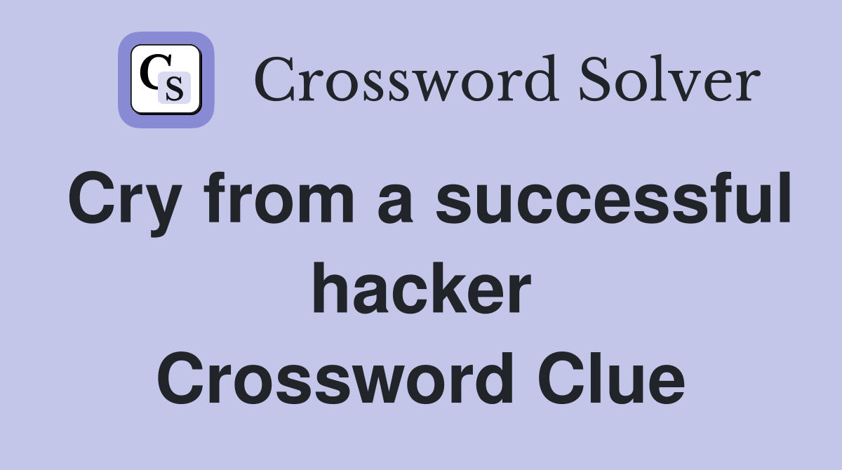 Cry from a successful hacker Crossword Clue
