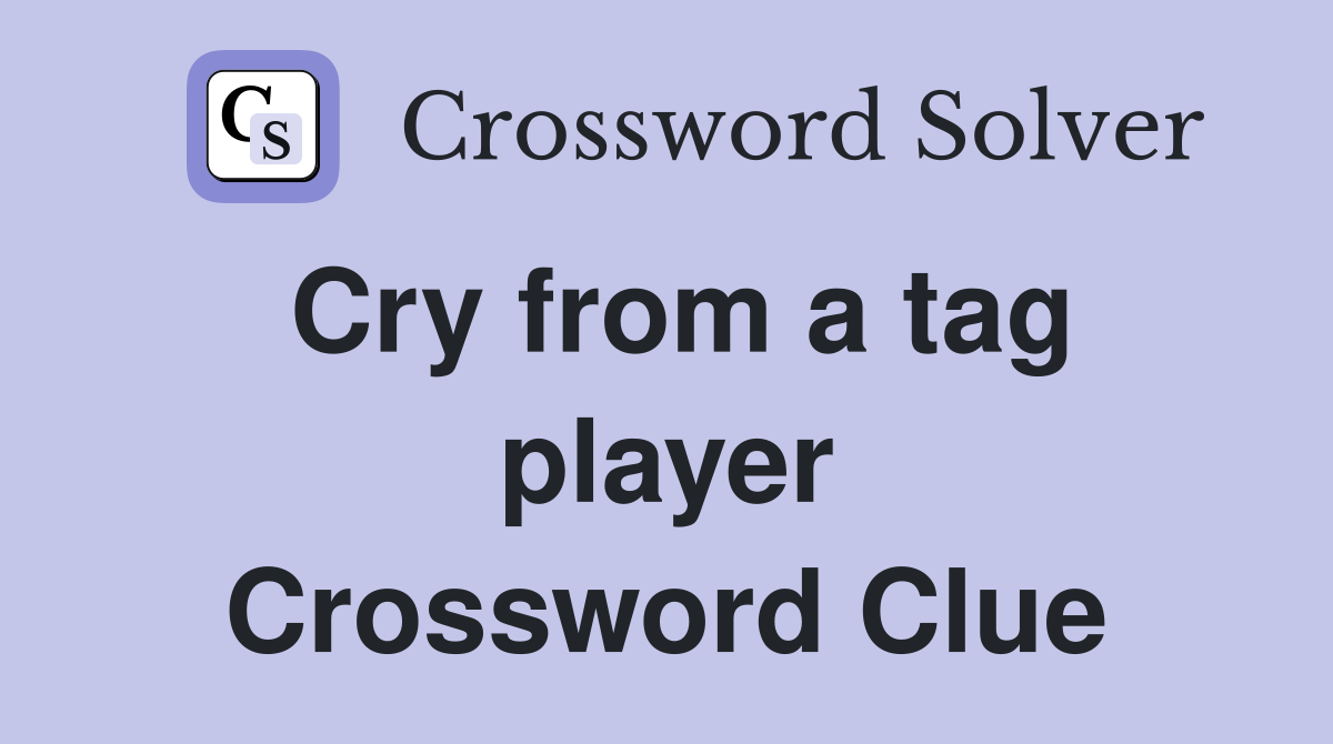 Cry from a tag player Crossword Clue