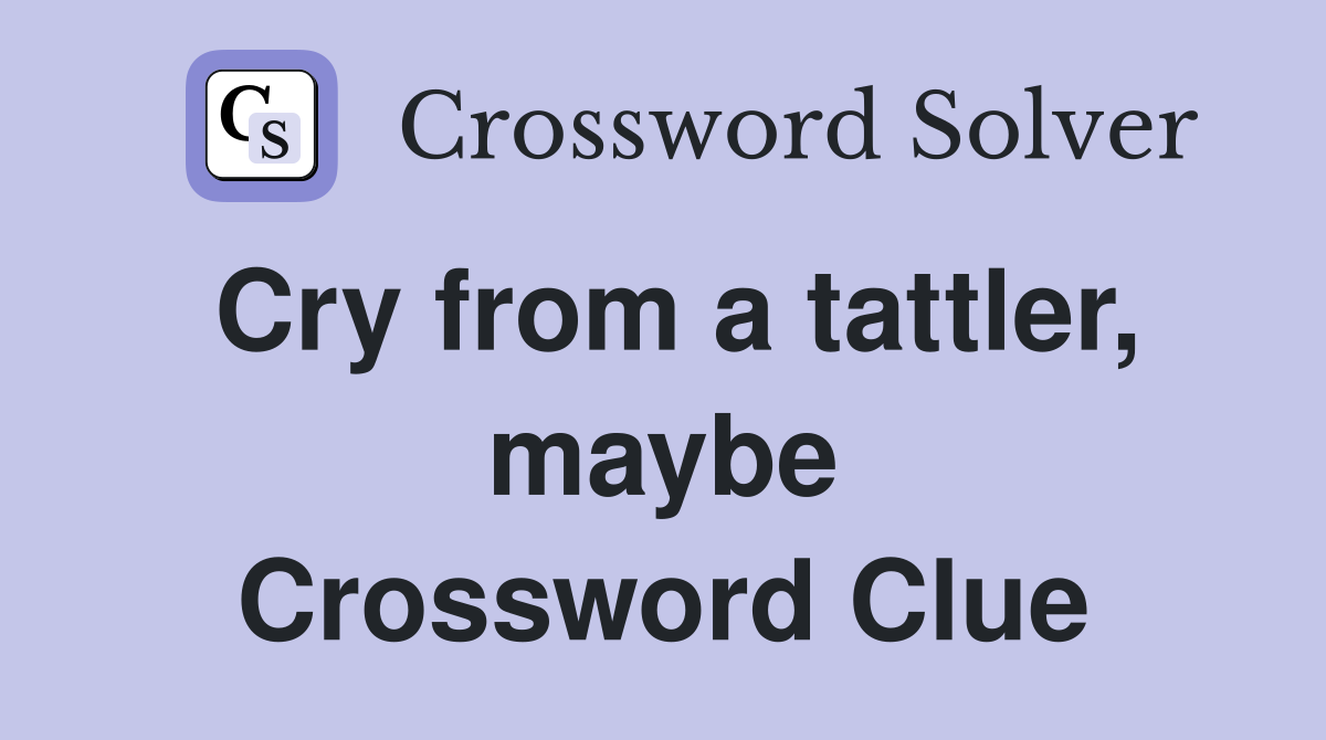 Cry from a tattler, maybe Crossword Clue