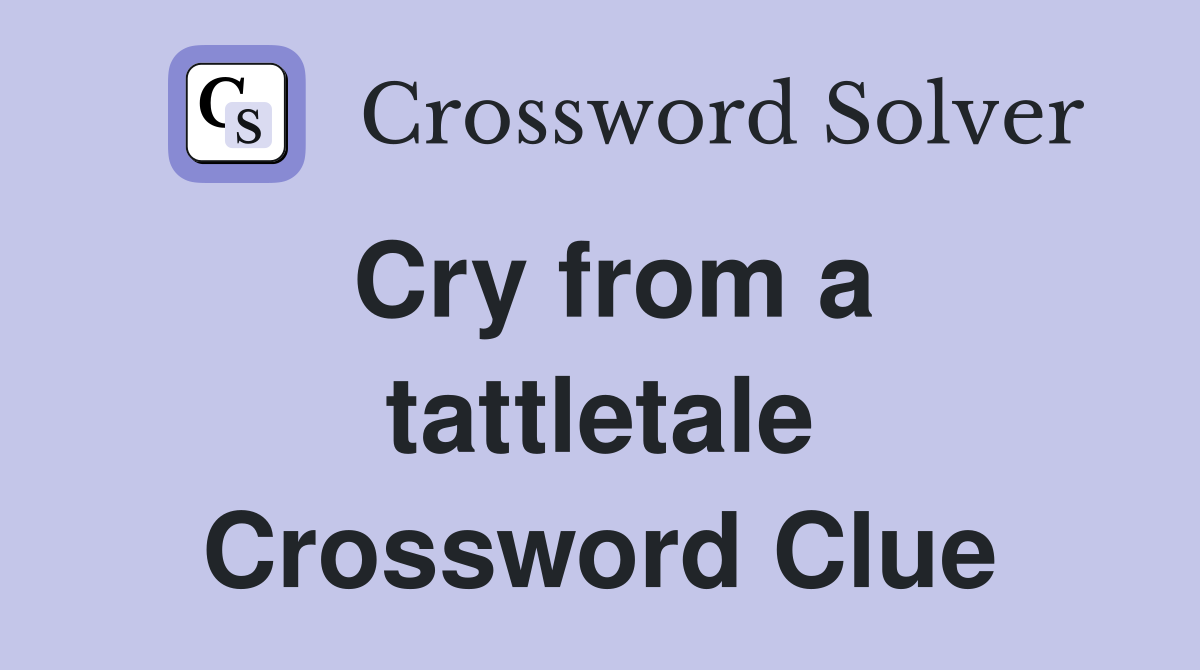 Cry from a tattletale Crossword Clue