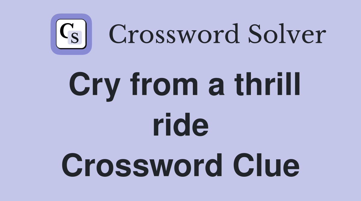 Cry from a thrill ride Crossword Clue