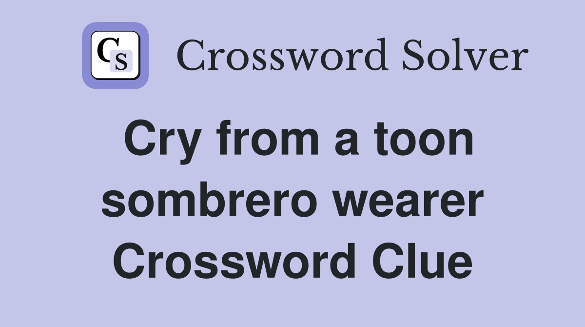 Cry from a toon sombrero wearer Crossword Clue