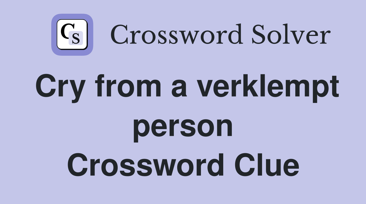 Cry from a verklempt person Crossword Clue