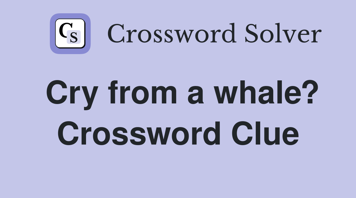 Cry from a whale? Crossword Clue
