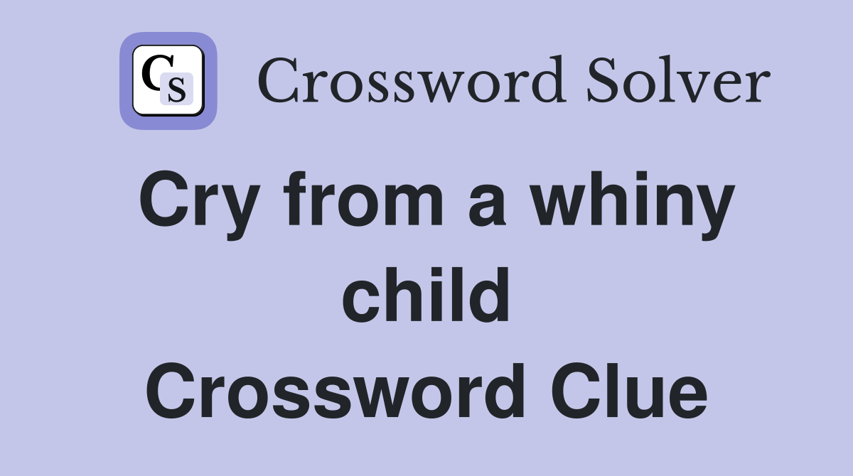 Cry from a whiny child Crossword Clue