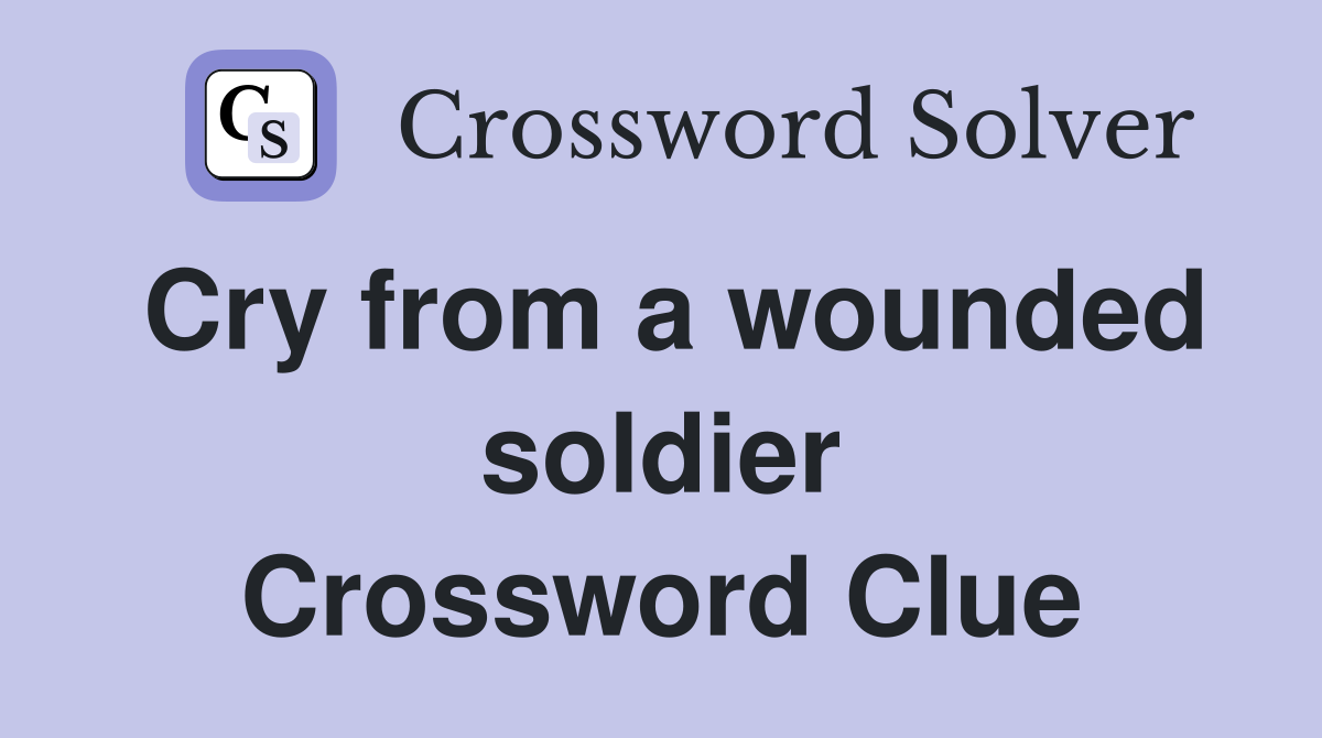 Cry from a wounded soldier Crossword Clue