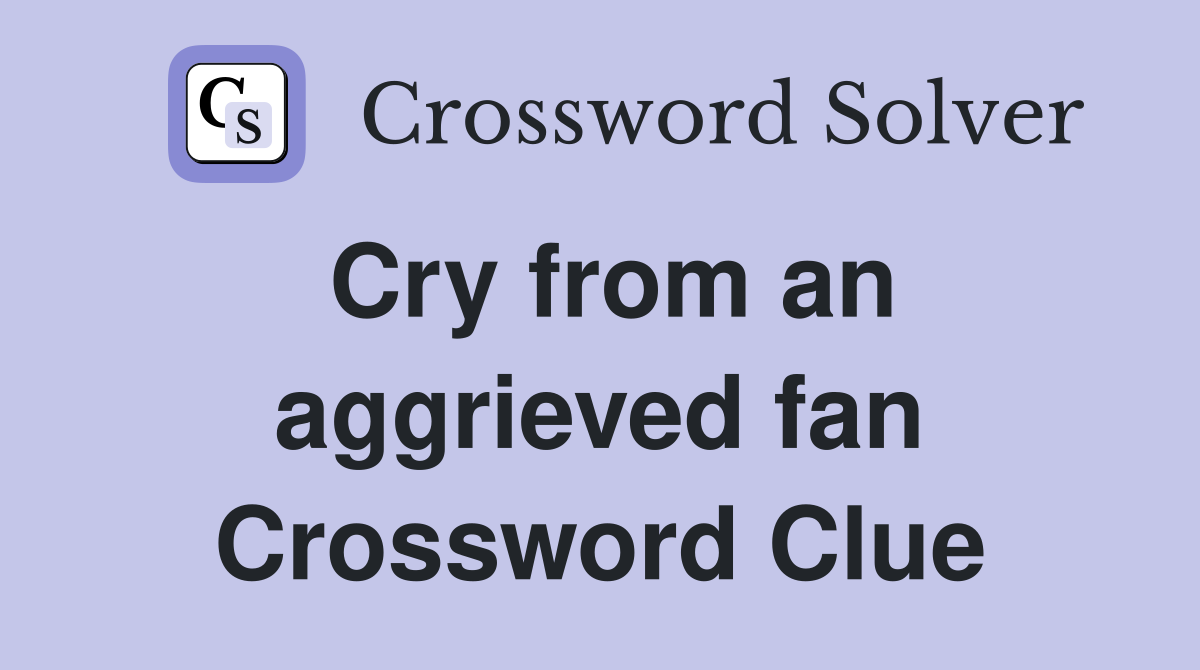 Cry from an aggrieved fan Crossword Clue