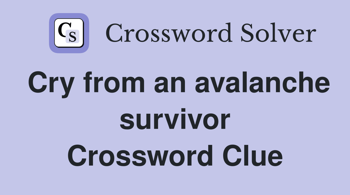 Cry from an avalanche survivor Crossword Clue