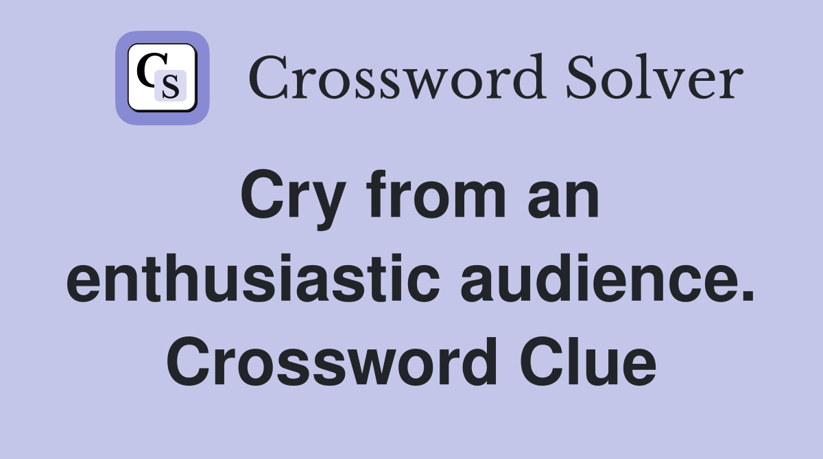 Cry from an enthusiastic audience. Crossword Clue