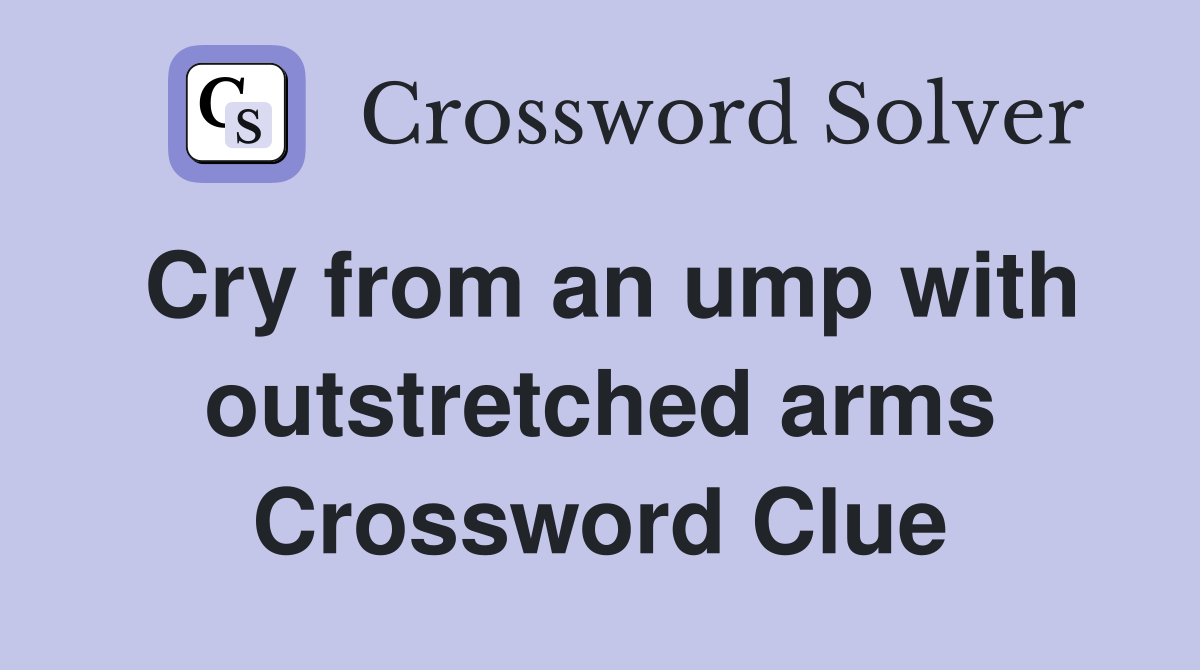 Cry from an ump with outstretched arms Crossword Clue