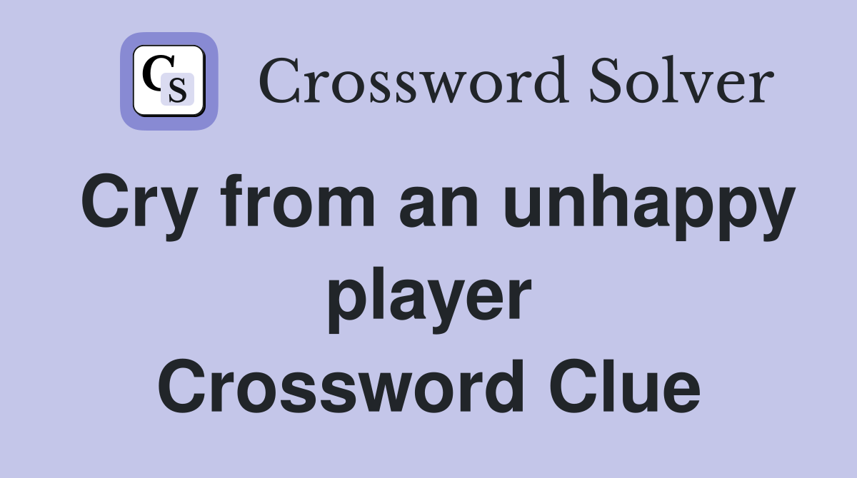 Cry from an unhappy player Crossword Clue