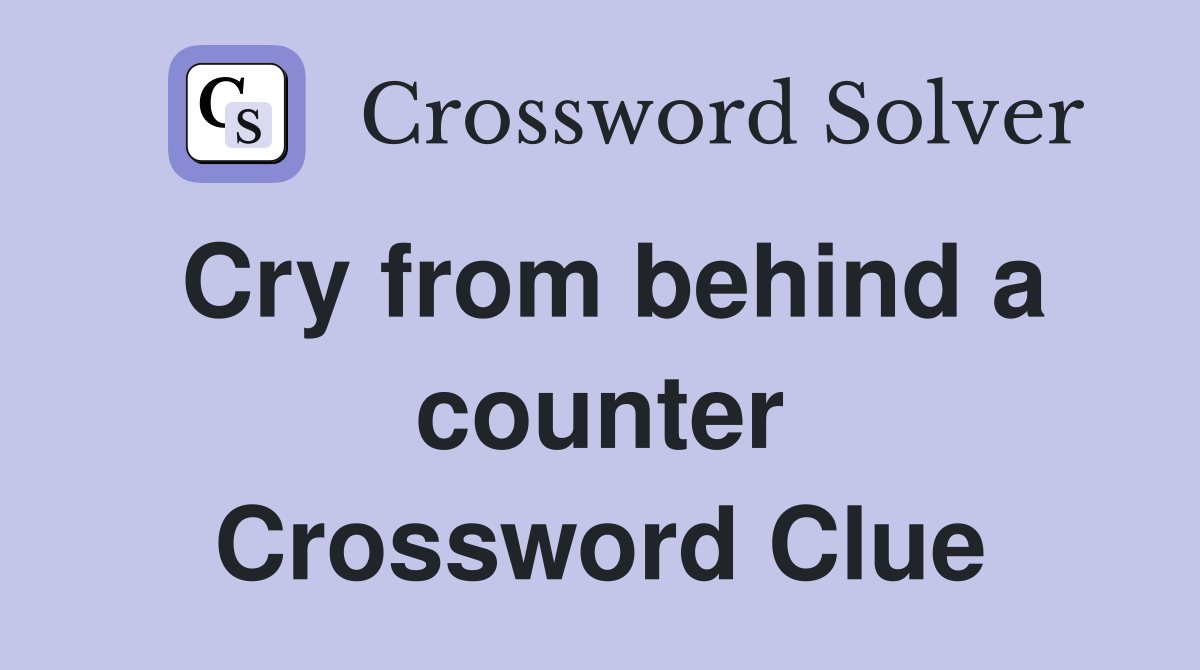 Cry from behind a counter Crossword Clue