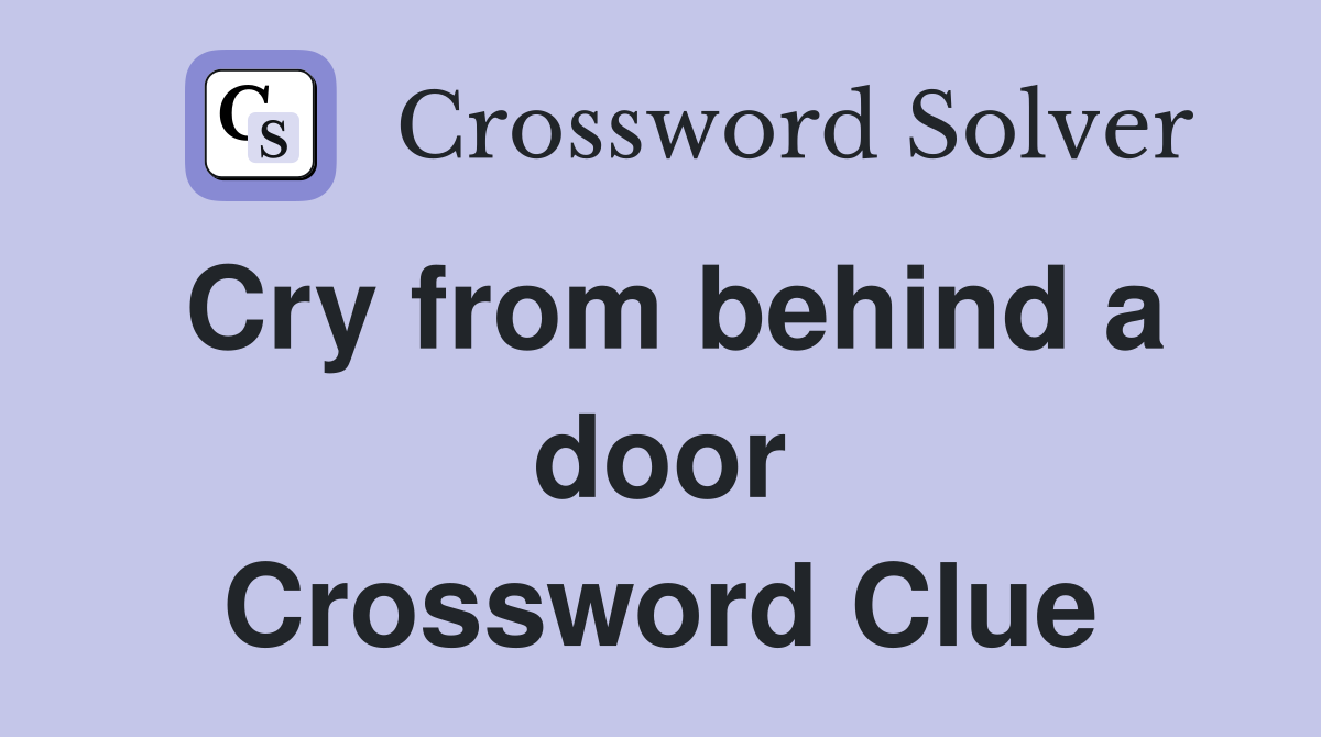 Cry from behind a door Crossword Clue