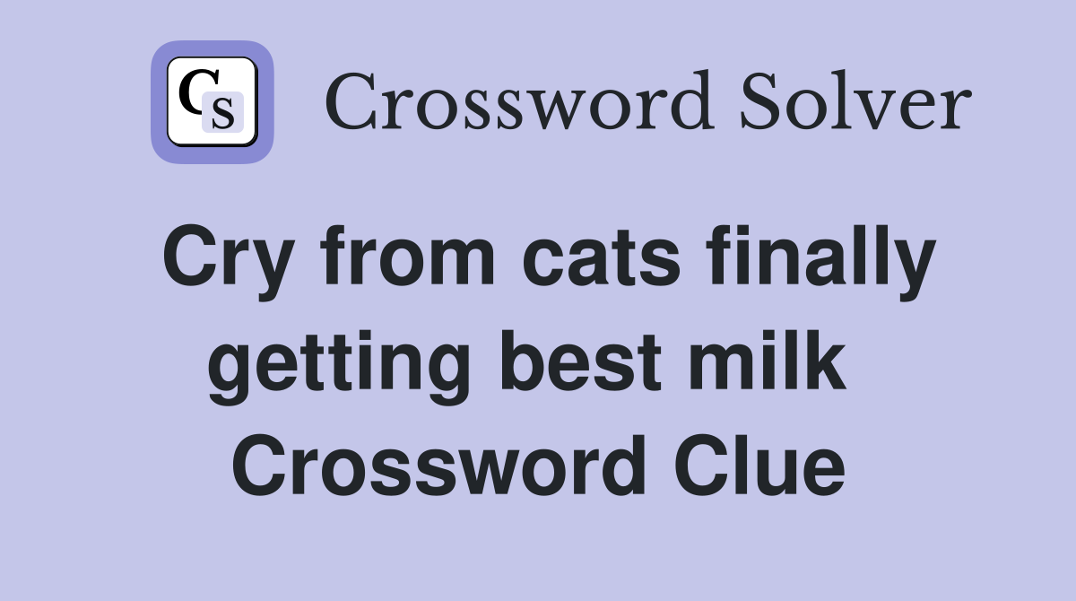 Cry from cats finally getting best milk  Crossword Clue