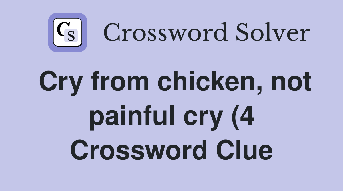 Cry from chicken not painful cry (4) Crossword Clue Answers Cry from chicken not painful cry (4) Crossword Clue Answers