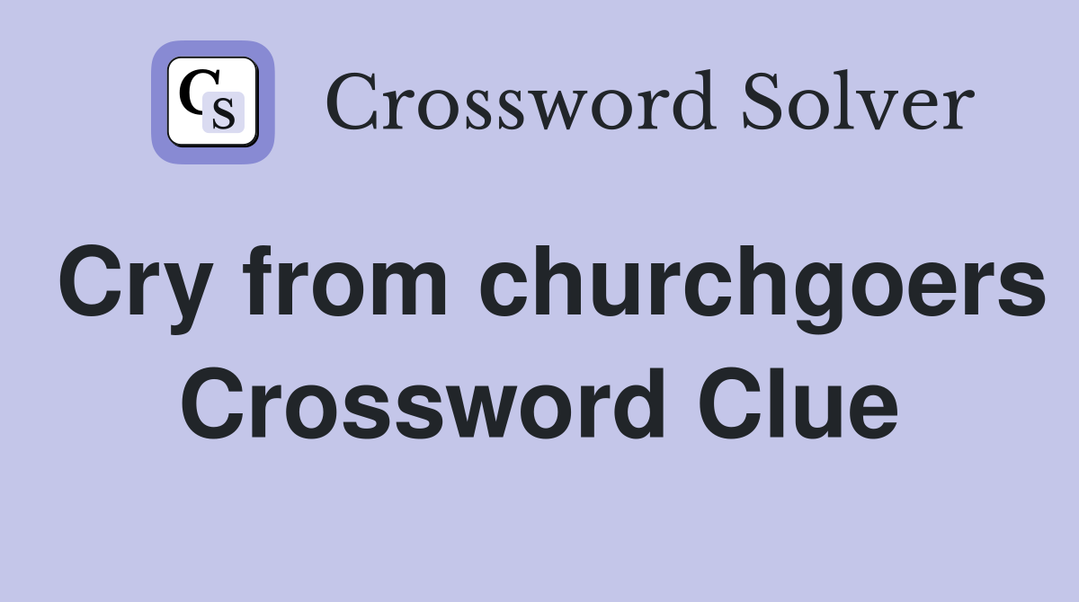 Cry from churchgoers Crossword Clue