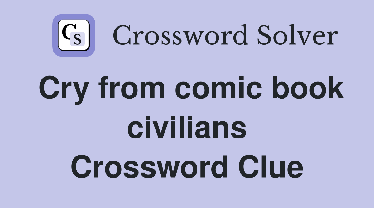 Cry from comic book civilians Crossword Clue