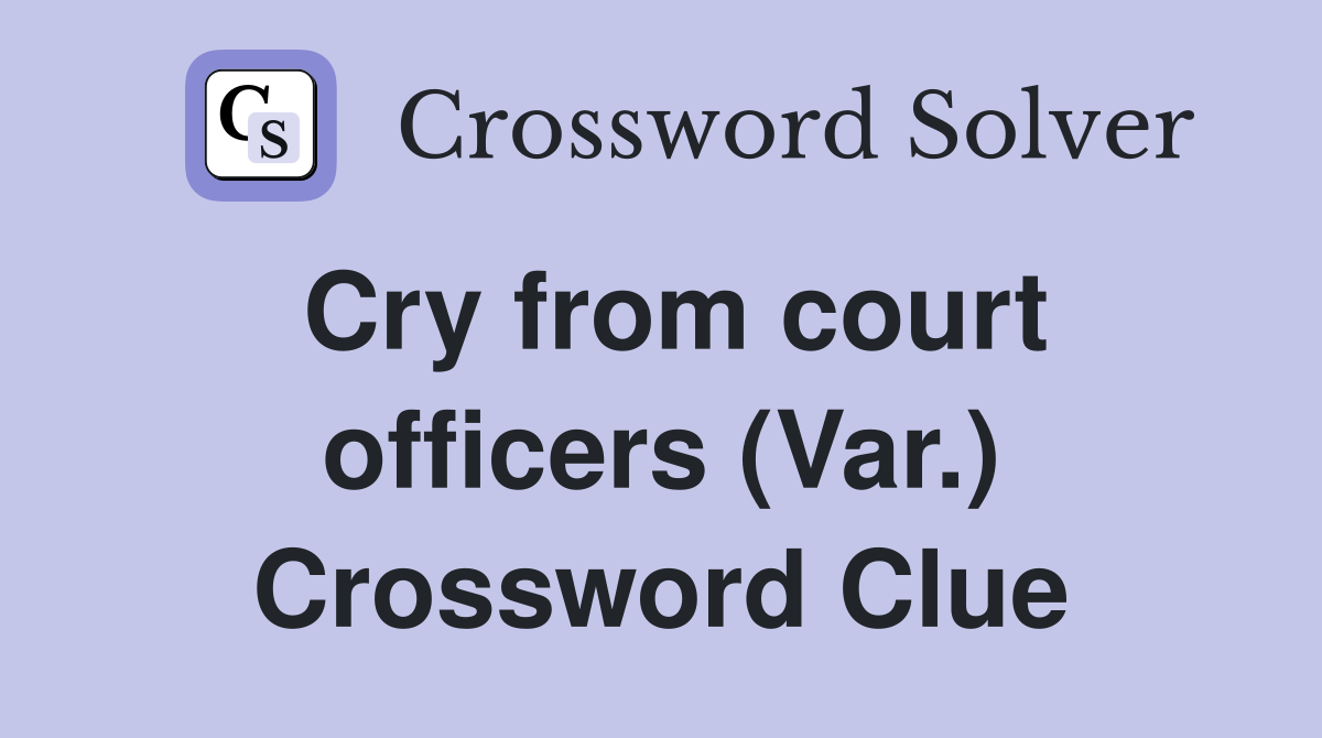 Cry from court officers (Var.) Crossword Clue