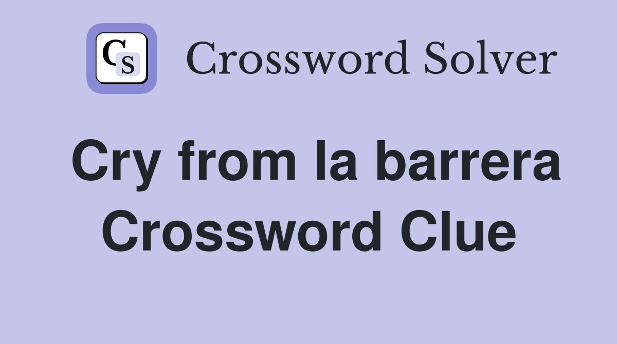 Cry from la barrera Crossword Clue