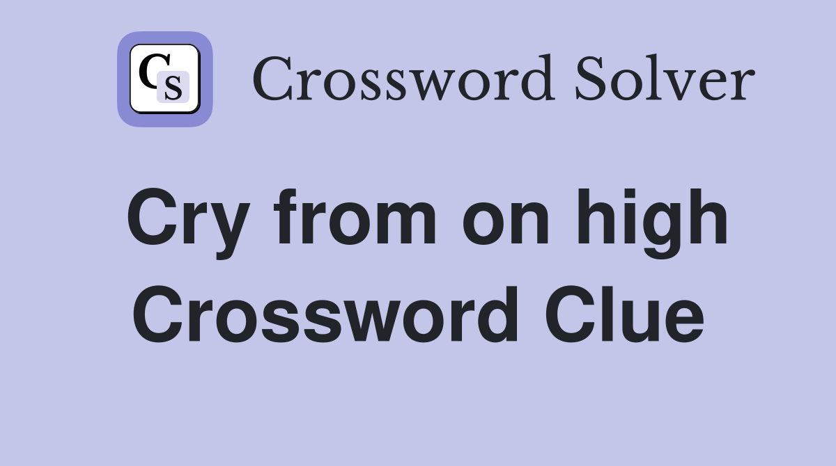 Cry from on high Crossword Clue