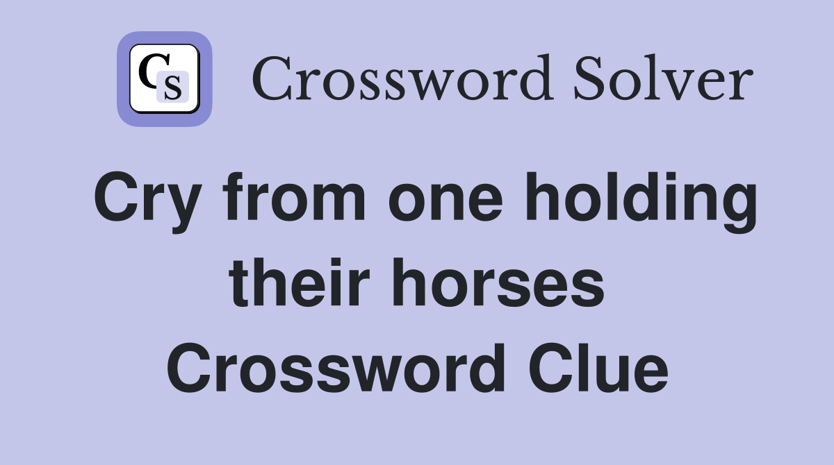 Cry from one holding their horses Crossword Clue