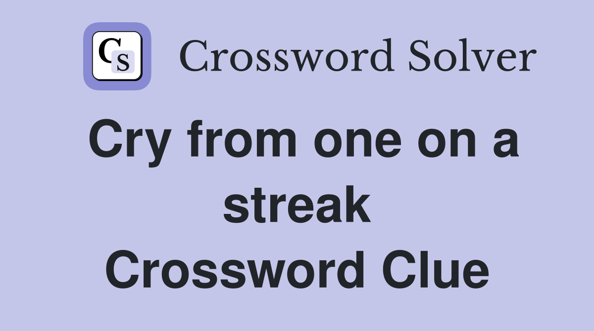 Cry from one on a streak Crossword Clue