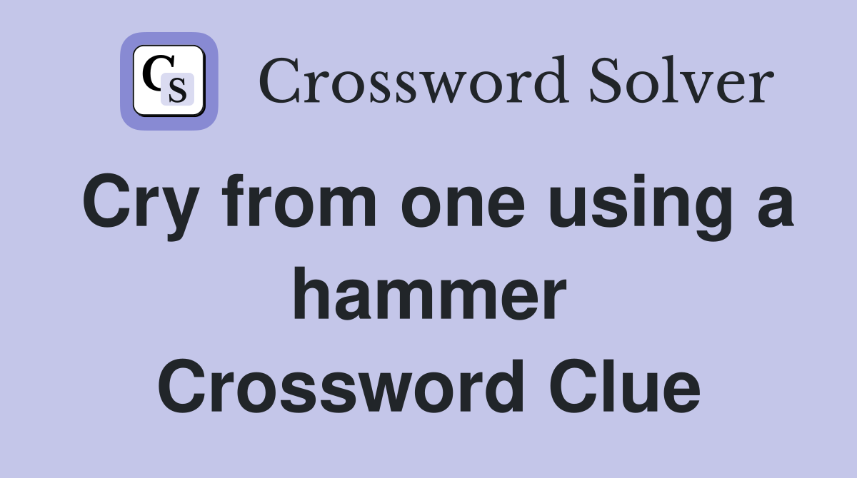 Cry from one using a hammer Crossword Clue