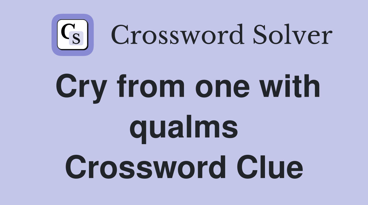 Cry from one with qualms Crossword Clue