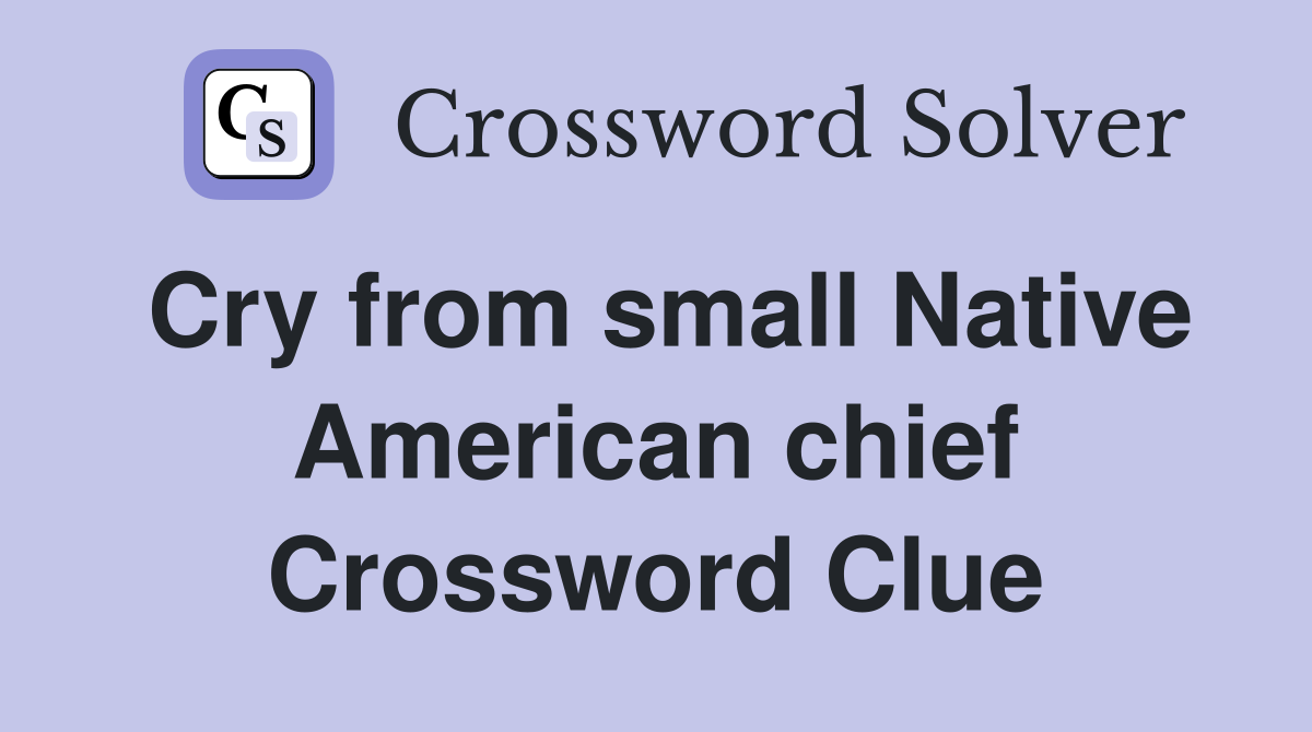 Cry from small Native American chief Crossword Clue