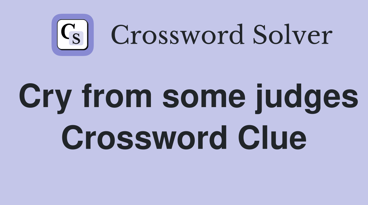 Cry from some judges Crossword Clue