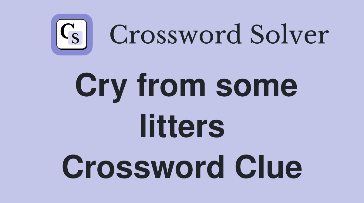 Cry from some litters Crossword Clue