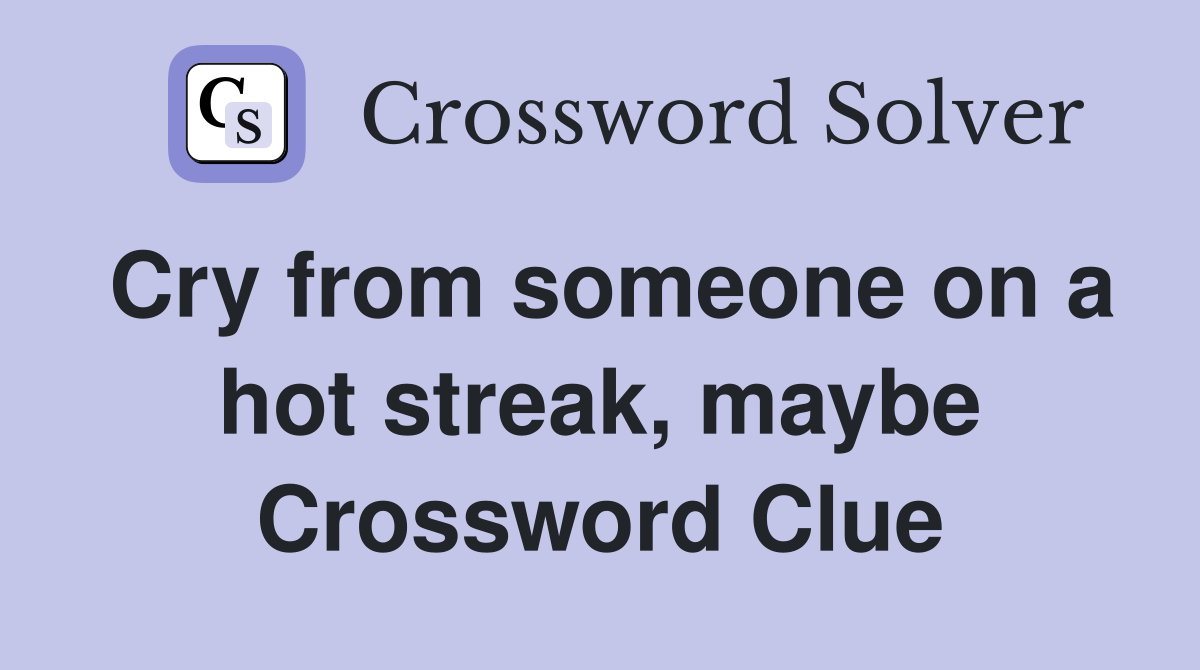 Cry from someone on a hot streak, maybe Crossword Clue