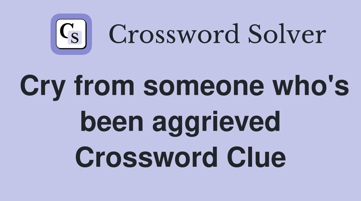 Cry from someone who's been aggrieved Crossword Clue