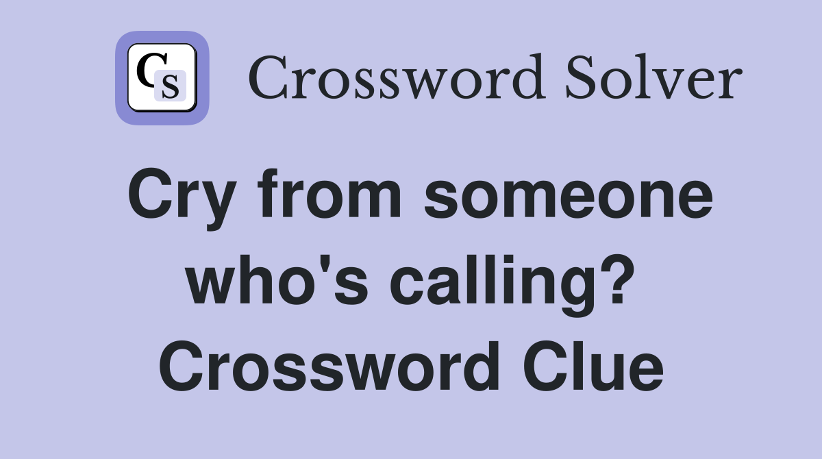 Cry from someone who's calling? Crossword Clue