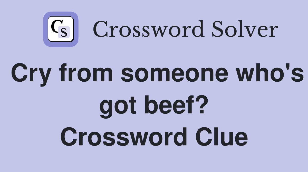 Cry from someone who's got beef? Crossword Clue
