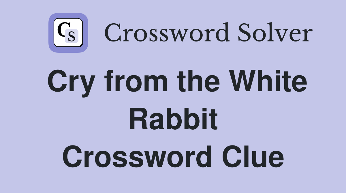 Cry from the White Rabbit Crossword Clue