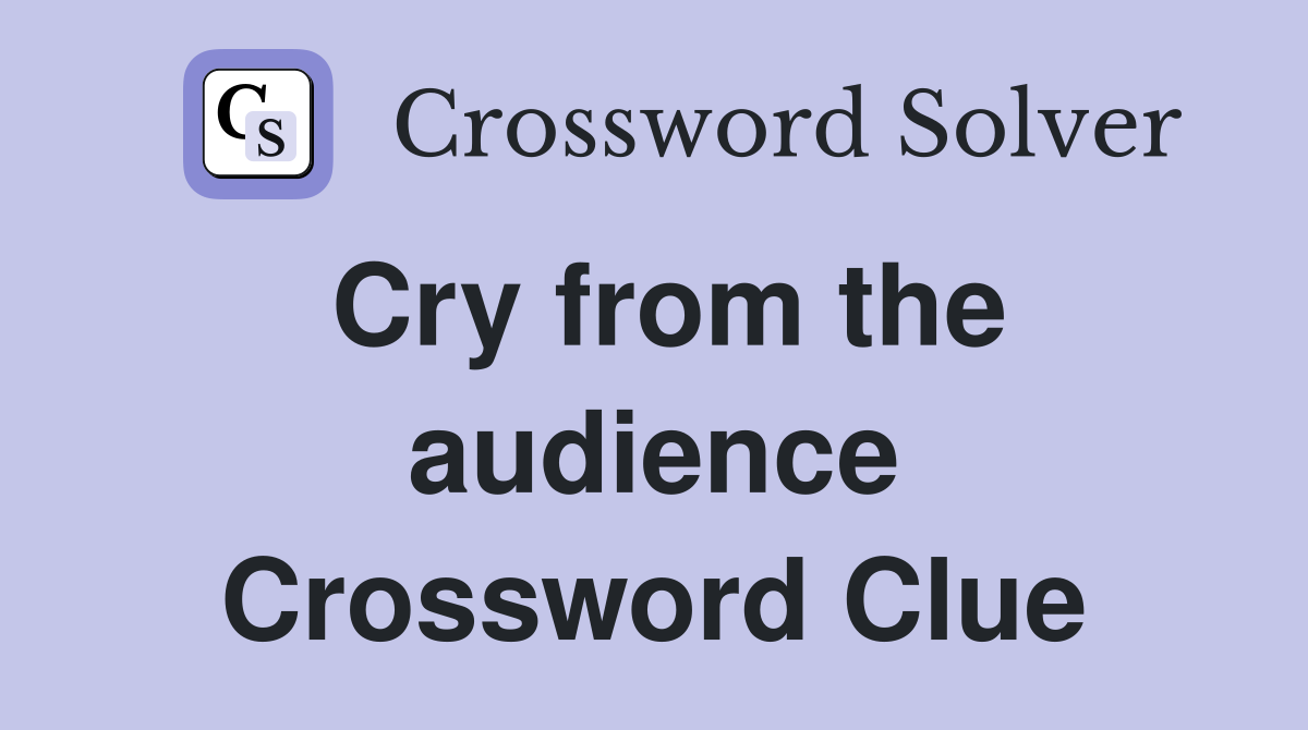 Cry from the audience Crossword Clue