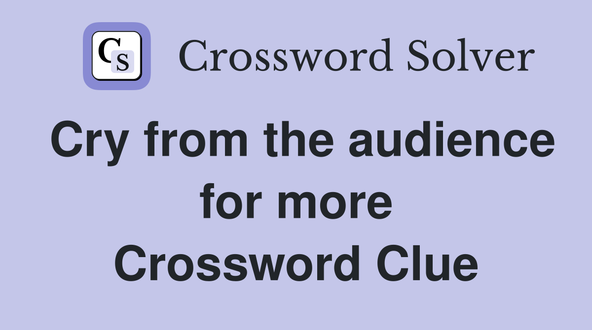 Cry from the audience for more Crossword Clue
