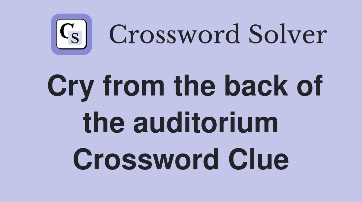 Cry from the back of the auditorium Crossword Clue