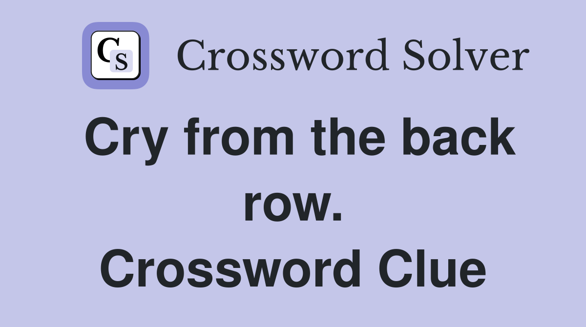 Cry from the back row. Crossword Clue