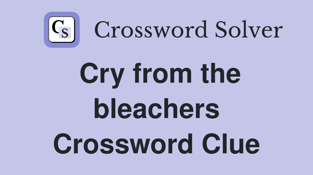 Cry from the bleachers Crossword Clue