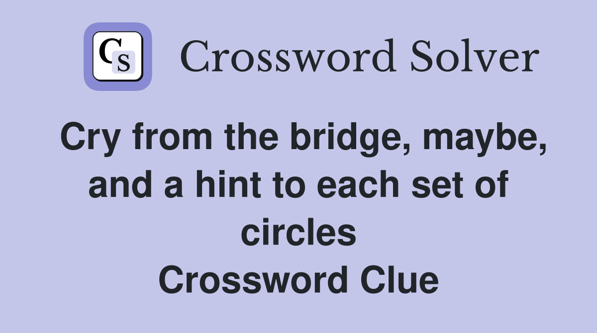 Cry from the bridge, maybe, and a hint to each set of circles Crossword Clue