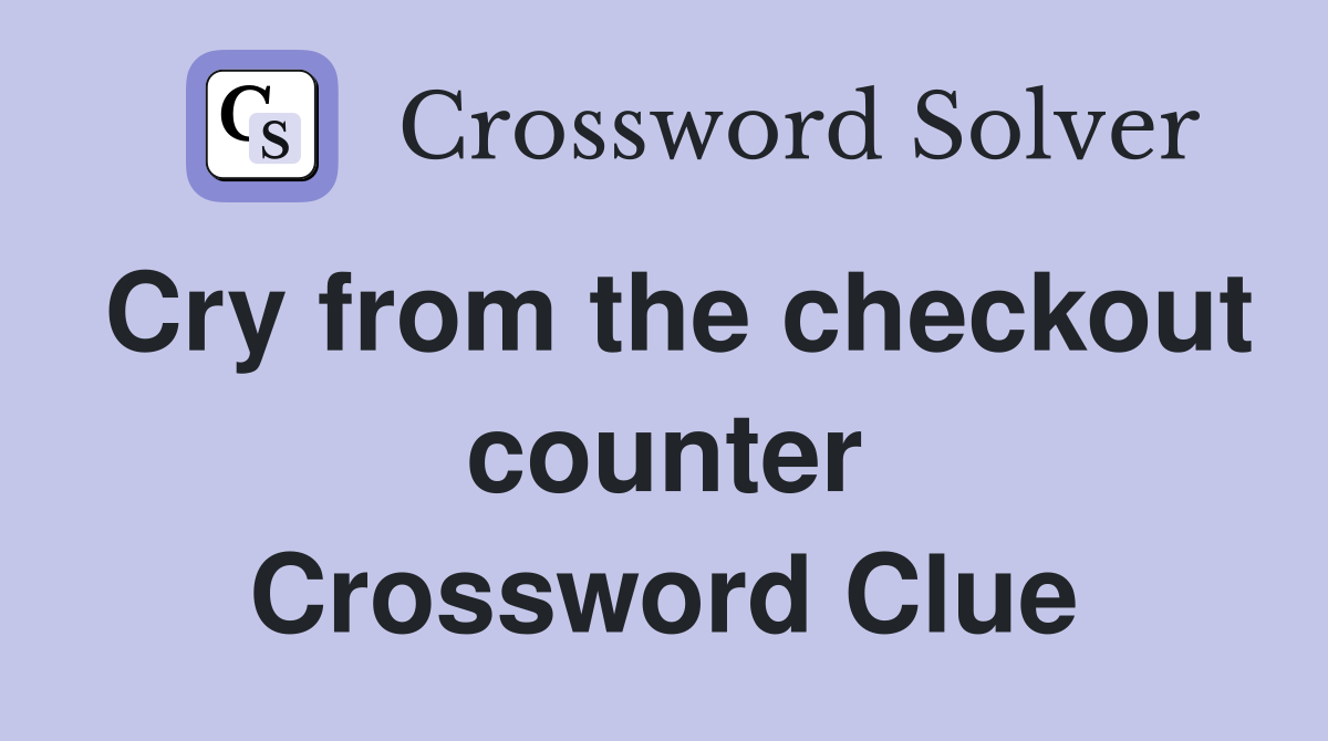 Cry from the checkout counter Crossword Clue