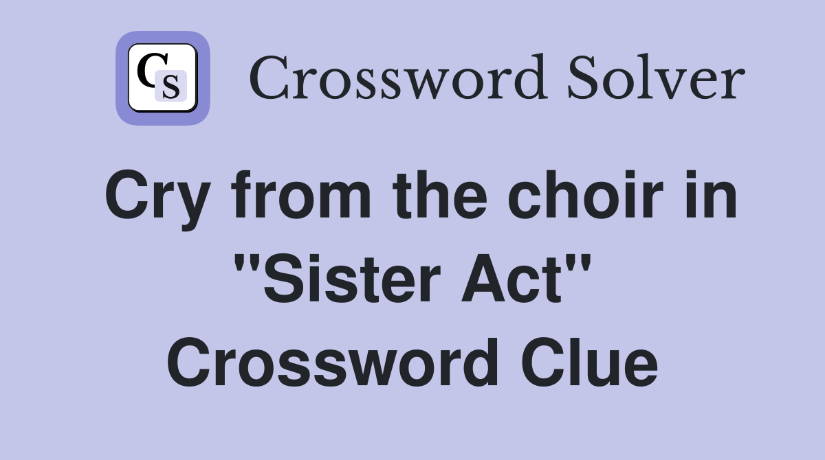 Cry from the choir in "Sister Act" Crossword Clue